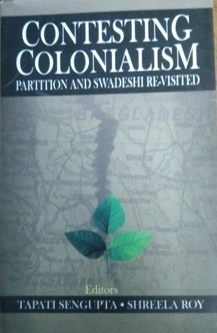 CONTESTING COLONIALISM : PARTITION AND SWADESHI RE-VISITED BY TAPATI SENGUPTA & SHREELA ROY (HARDCOVER)