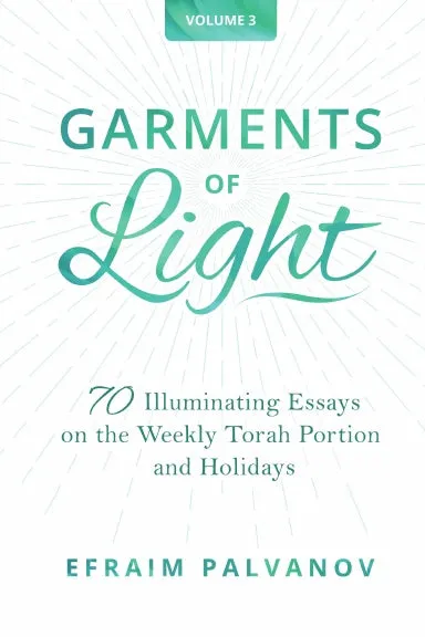 Garments of Light: 70 Illuminating Essays on the Weekly Torah Portion and Holidays, Volume 3